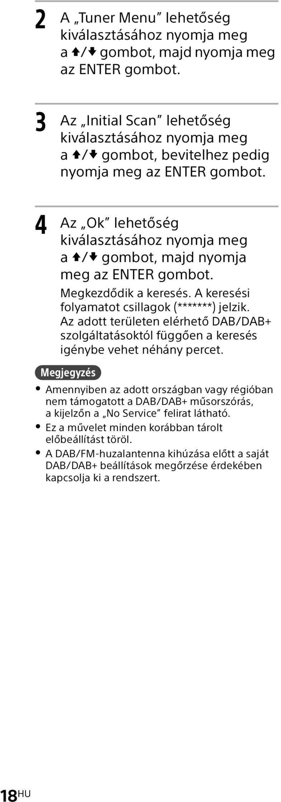Az adott területen elérhető DAB/DAB+ szolgáltatásoktól függően a keresés igénybe vehet néhány percet.
