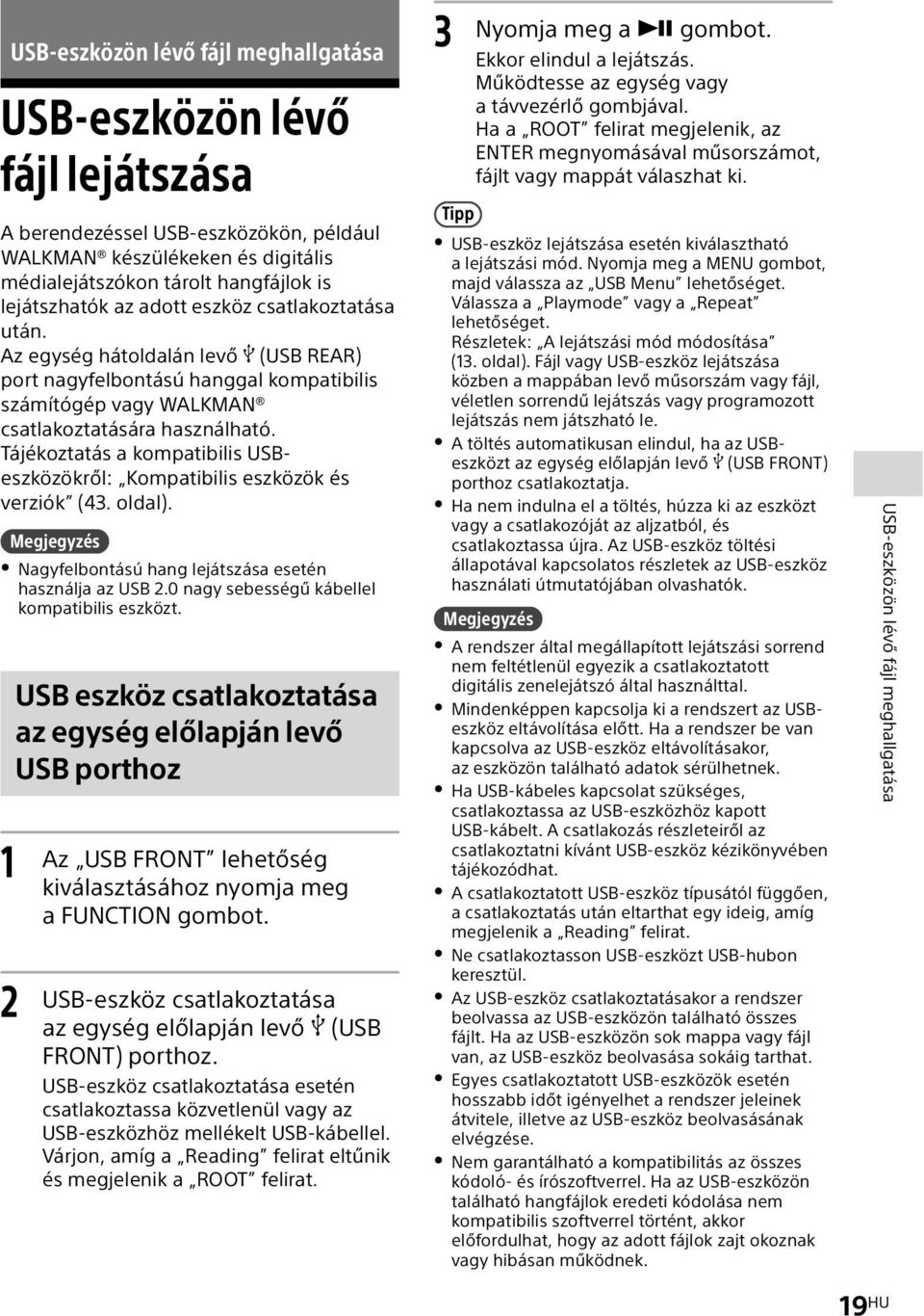 Tájékoztatás a kompatibilis USBeszközökről: Kompatibilis eszközök és verziók (43. oldal). Nagyfelbontású hang lejátszása esetén használja az USB 2.0 nagy sebességű kábellel kompatibilis eszközt.