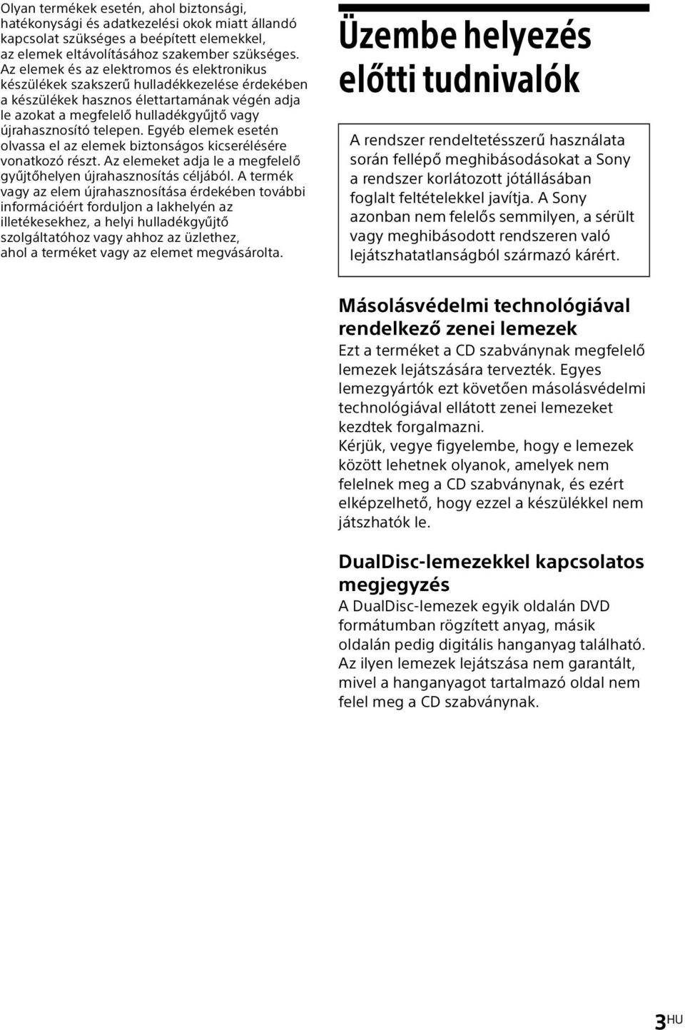 telepen. Egyéb elemek esetén olvassa el az elemek biztonságos kicserélésére vonatkozó részt. Az elemeket adja le a megfelelő gyűjtőhelyen újrahasznosítás céljából.