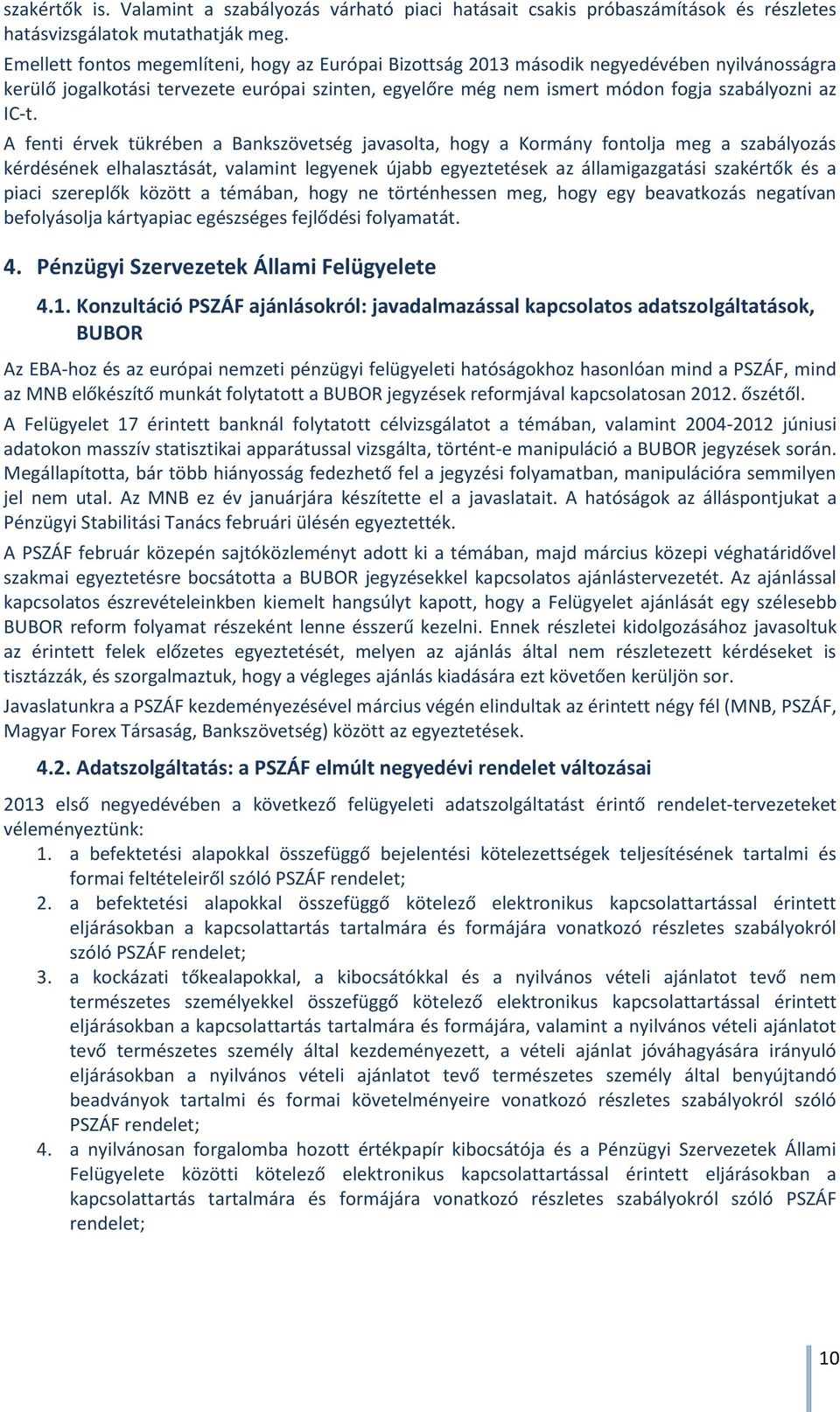 A fenti érvek tükrében a Bankszövetség javasolta, hogy a Kormány fontolja meg a szabályozás kérdésének elhalasztását, valamint legyenek újabb egyeztetések az államigazgatási szakértők és a piaci