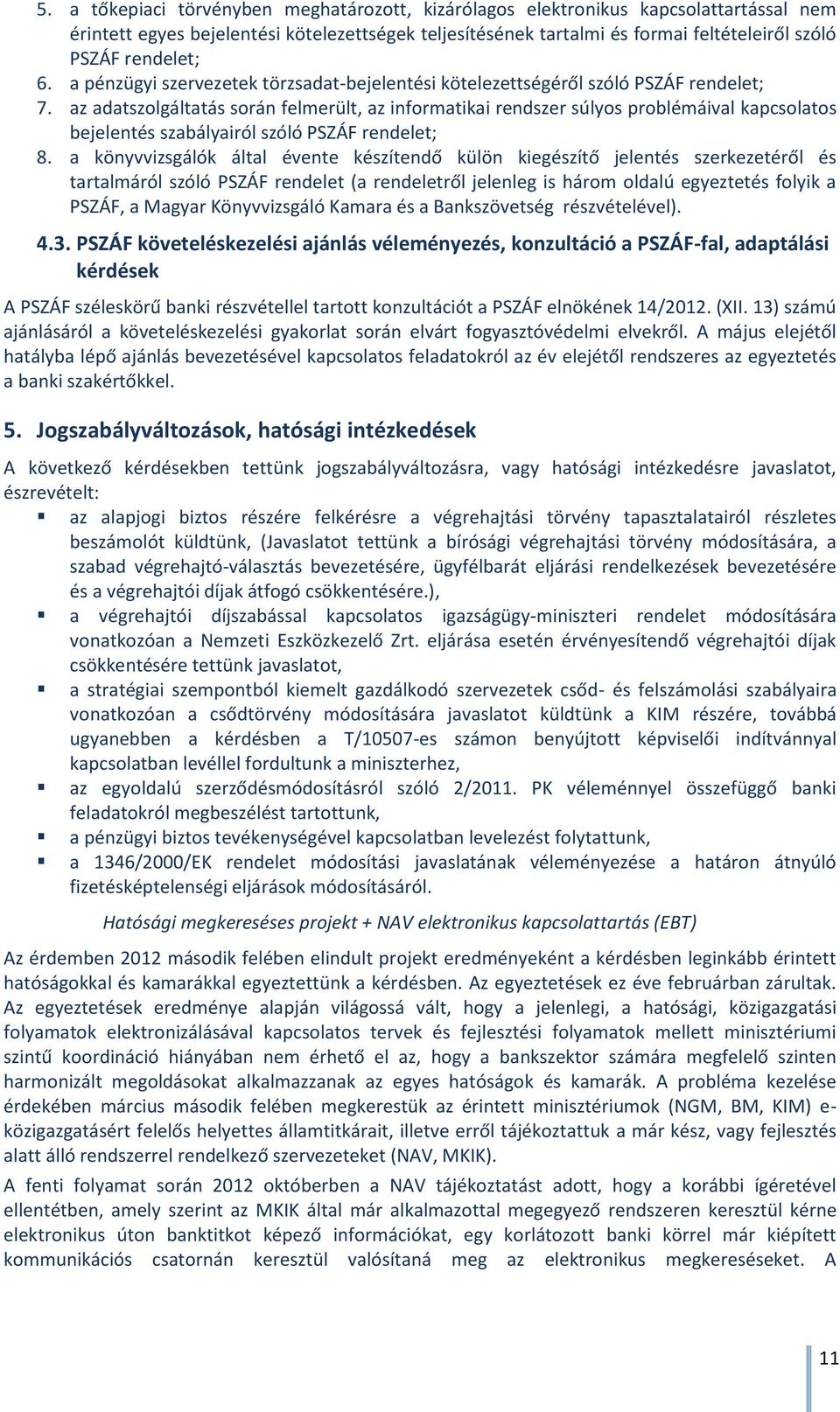 az adatszolgáltatás során felmerült, az informatikai rendszer súlyos problémáival kapcsolatos bejelentés szabályairól szóló PSZÁF rendelet; 8.