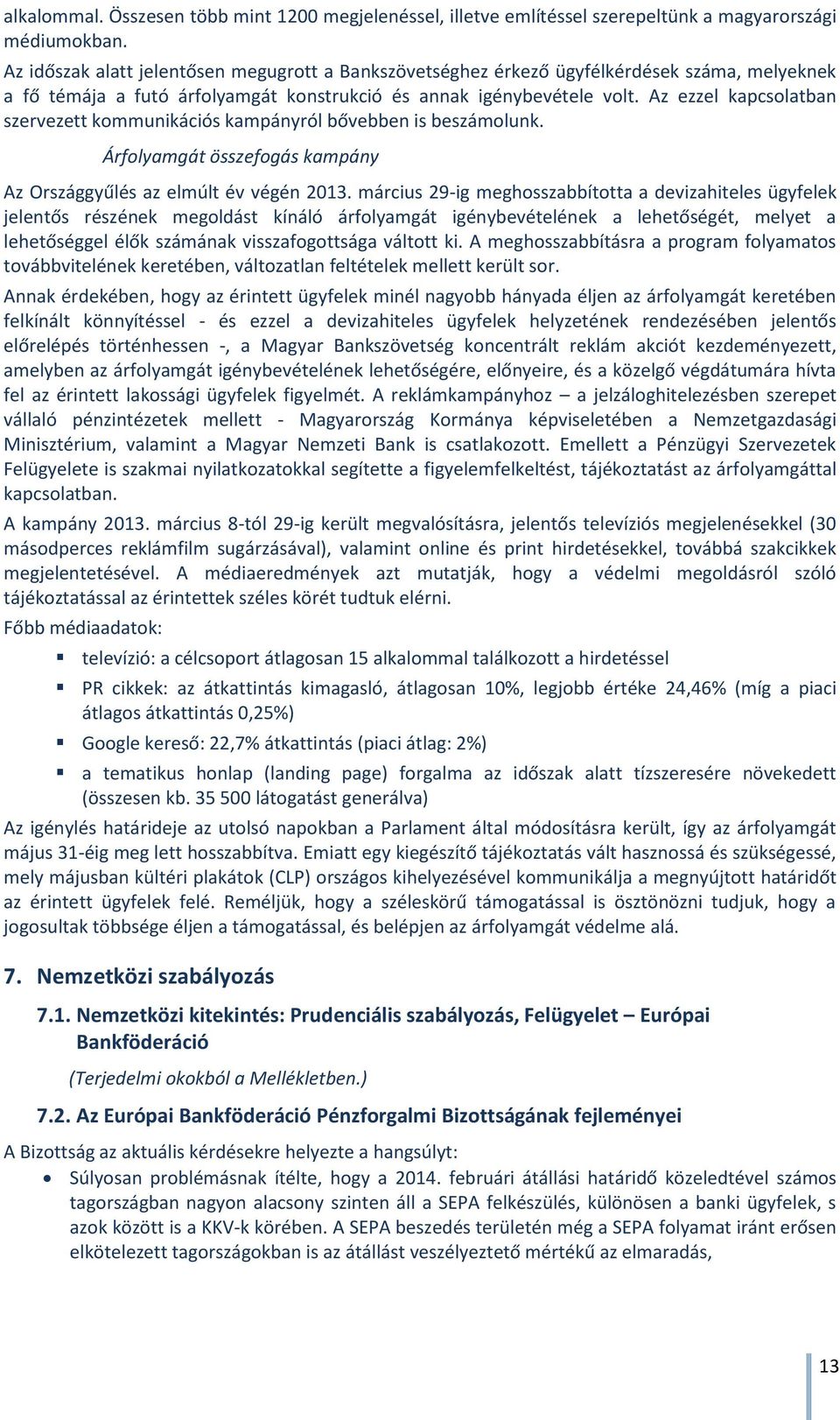 Az ezzel kapcsolatban szervezett kommunikációs kampányról bővebben is beszámolunk. Árfolyamgát összefogás kampány Az Országgyűlés az elmúlt év végén 2013.