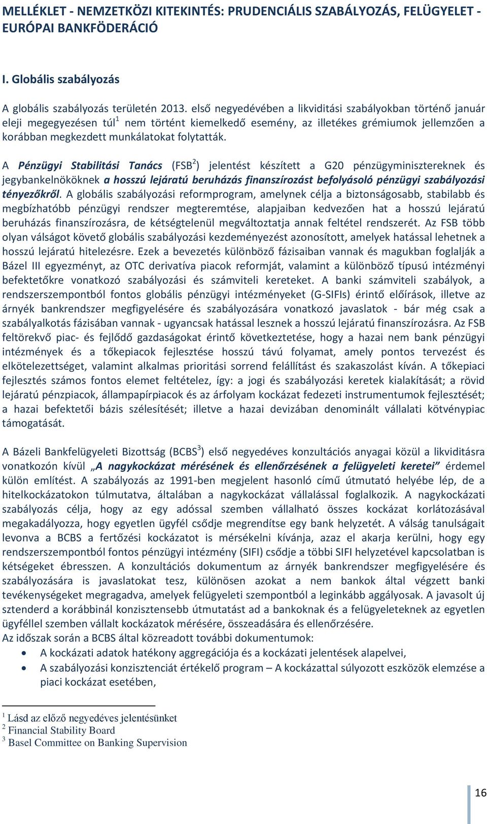 A Pénzügyi Stabilitási Tanács (FSB 2 ) jelentést készített a G20 pénzügyminisztereknek és jegybankelnököknek a hosszú lejáratú beruházás finanszírozást befolyásoló pénzügyi szabályozási tényezőkről.