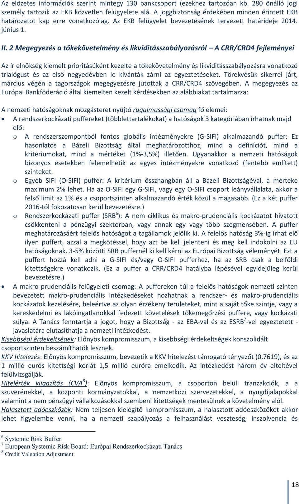 2 Megegyezés a tőkekövetelmény és likviditásszabályozásról A CRR/CRD4 fejleményei Az ír elnökség kiemelt prioritásúként kezelte a tőkekövetelmény és likviditásszabályozásra vonatkozó trialógust és az