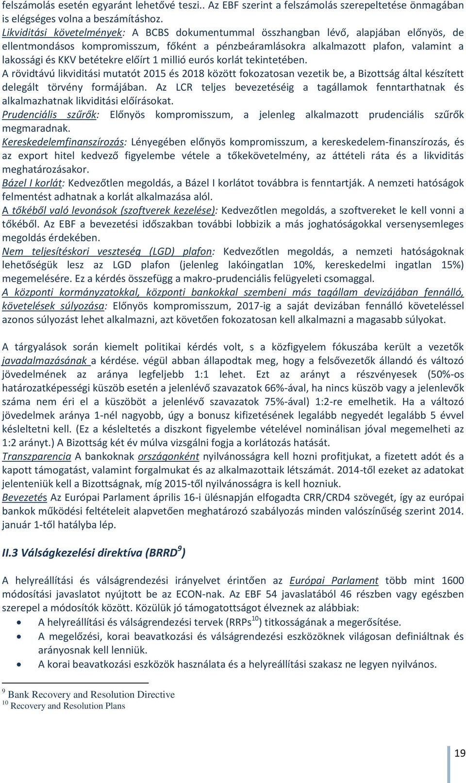 betétekre előírt 1 millió eurós korlát tekintetében. A rövidtávú likviditási mutatót 2015 és 2018 között fokozatosan vezetik be, a Bizottság által készített delegált törvény formájában.