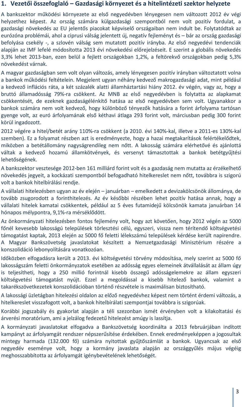 Folytatódtak az eurózóna problémái, ahol a ciprusi válság jelentett új, negatív fejleményt és bár az ország gazdasági befolyása csekély -, a szlovén válság sem mutatott pozitív irányba.