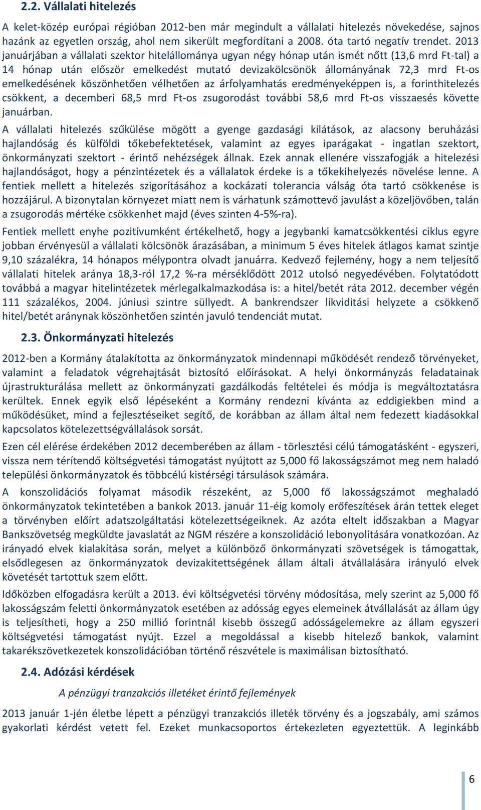 2013 januárjában a vállalati szektor hitelállománya ugyan négy hónap után ismét nőtt (13,6 mrd Ft-tal) a 14 hónap után először emelkedést mutató devizakölcsönök állományának 72,3 mrd Ft-os