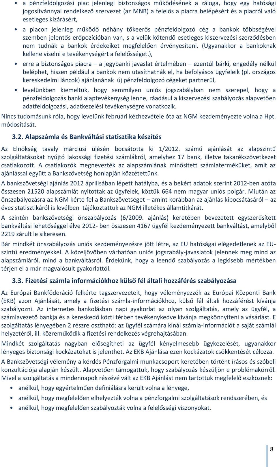 bankok érdekeiket megfelelően érvényesíteni. (Ugyanakkor a bankoknak kellene viselni e tevékenységért a felelősséget.