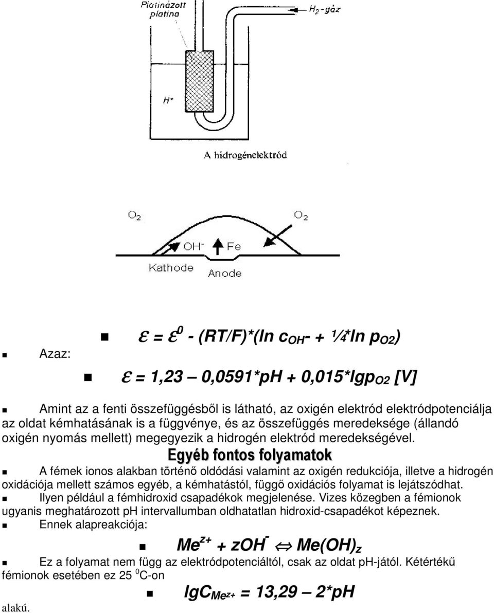 & A fémek ionos alakban történ oldódási valamint az oxigén redukciója, illetve a hidrogén oxidációja mellett számos egyéb, a kémhatástól, függ oxidációs folyamat is lejátszódhat.
