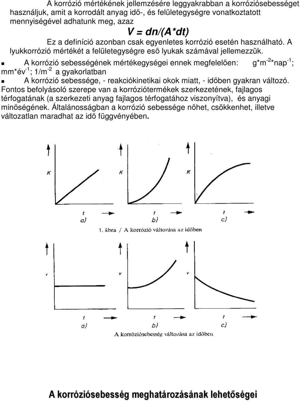 A korrózió sebességének mértékegységei ennek megfelelen: g*m -2 *nap -1 ; mm*év -1 ; 1/m -2 a gyakorlatban A korrózió sebessége, - reakciókinetikai okok miatt, - idben gyakran változó.