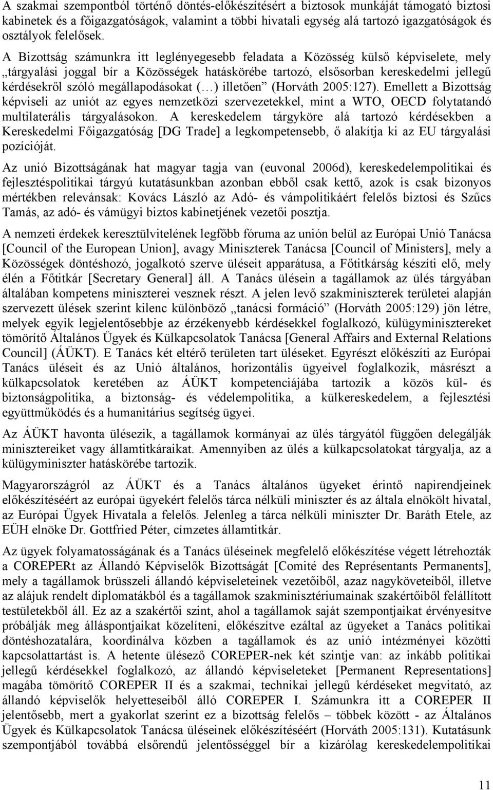 A Bizottság számunkra itt leglényegesebb feladata a Közösség külső képviselete, mely tárgyalási joggal bír a Közösségek hatáskörébe tartozó, elsősorban kereskedelmi jellegű kérdésekről szóló