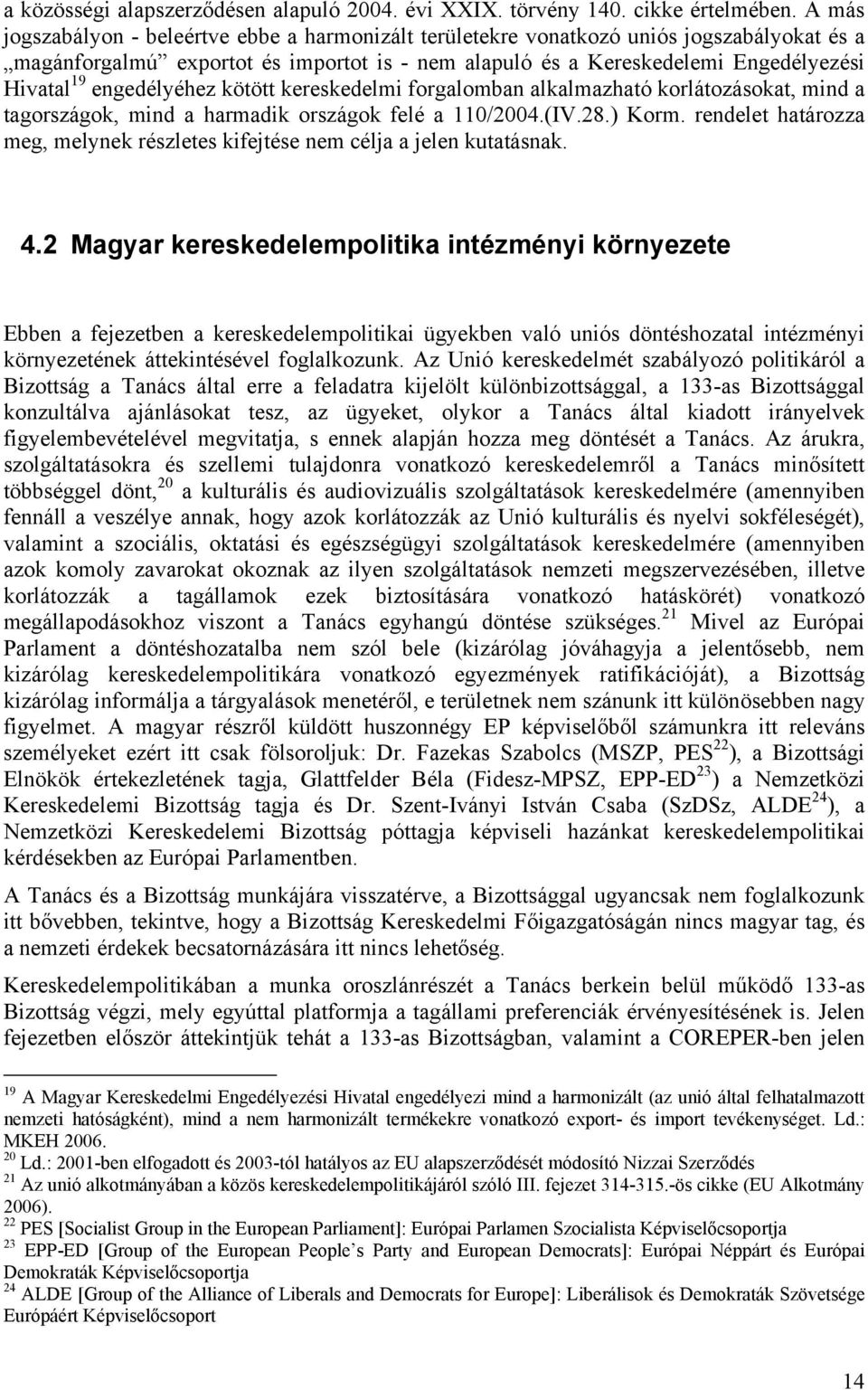 engedélyéhez kötött kereskedelmi forgalomban alkalmazható korlátozásokat, mind a tagországok, mind a harmadik országok felé a 110/2004.(IV.28.) Korm.