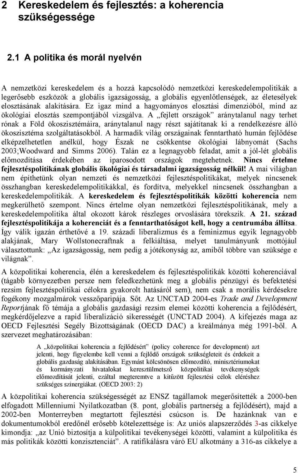 életesélyek elosztásának alakítására. Ez igaz mind a hagyományos elosztási dimenzióból, mind az ökológiai elosztás szempontjából vizsgálva.