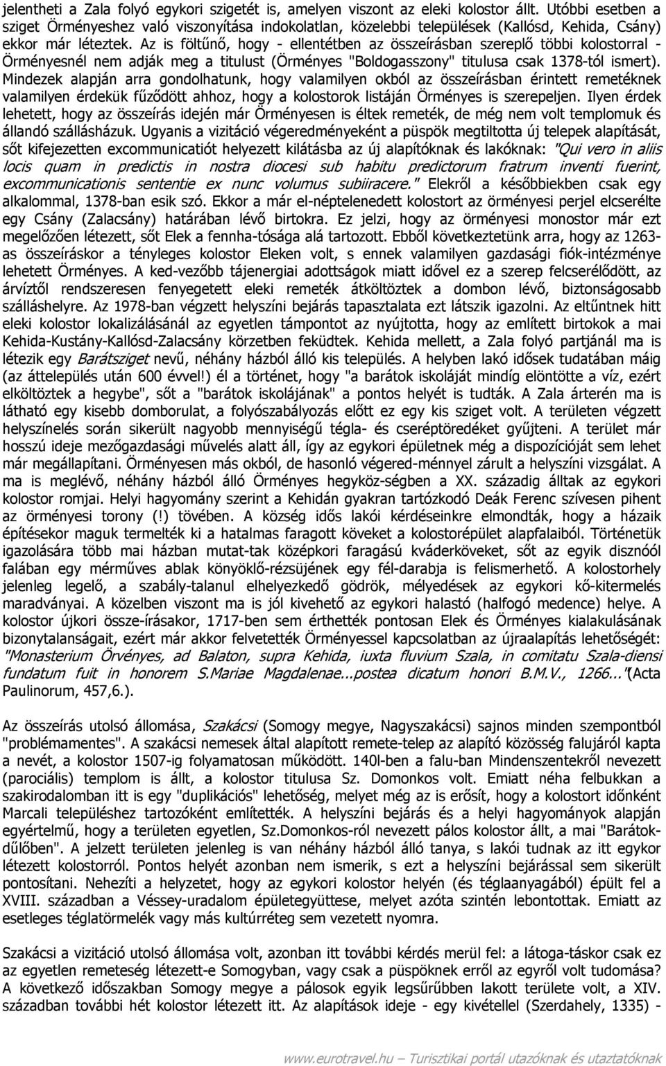 Az is föltűnő, hogy - ellentétben az összeírásban szereplő többi kolostorral - Örményesnél nem adják meg a titulust (Örményes "Boldogasszony" titulusa csak 1378-tól ismert).