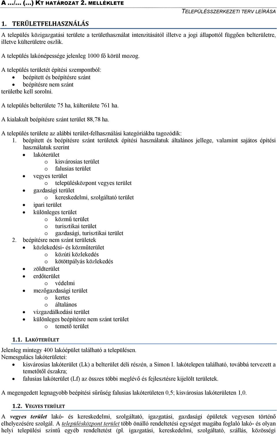 A település belterülete 75 ha, külterülete 761 ha. A kialakult beépítésre szánt terület 88,78 ha. A település területe az alábbi terület-felhasználási kategóriákba tagozódik: 1.