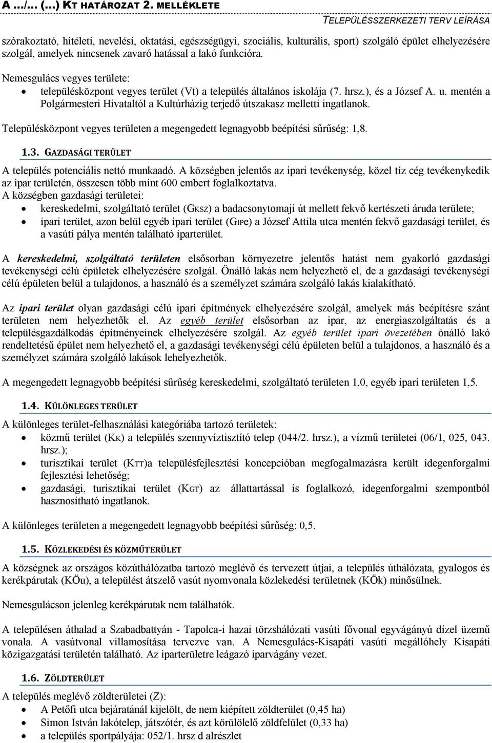 mentén a Polgármesteri Hivataltól a Kultúrházig terjedő útszakasz melletti ingatlanok. Településközpont vegyes területen a megengedett legnagyobb beépítési sűrűség: 1,8. 1.3.