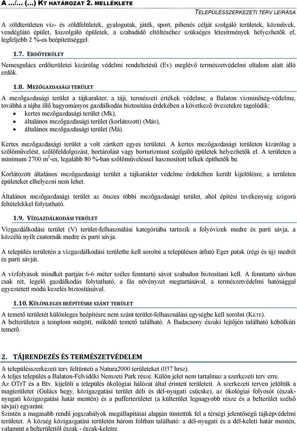 MEZŐGAZDASÁGI TERÜLET A mezőgazdasági terület a tájkarakter, a táji, természeti értékek védelme, a Balaton vízminőség-védelme, továbbá a tájba illő hagyományos gazdálkodás biztosítása érdekében a