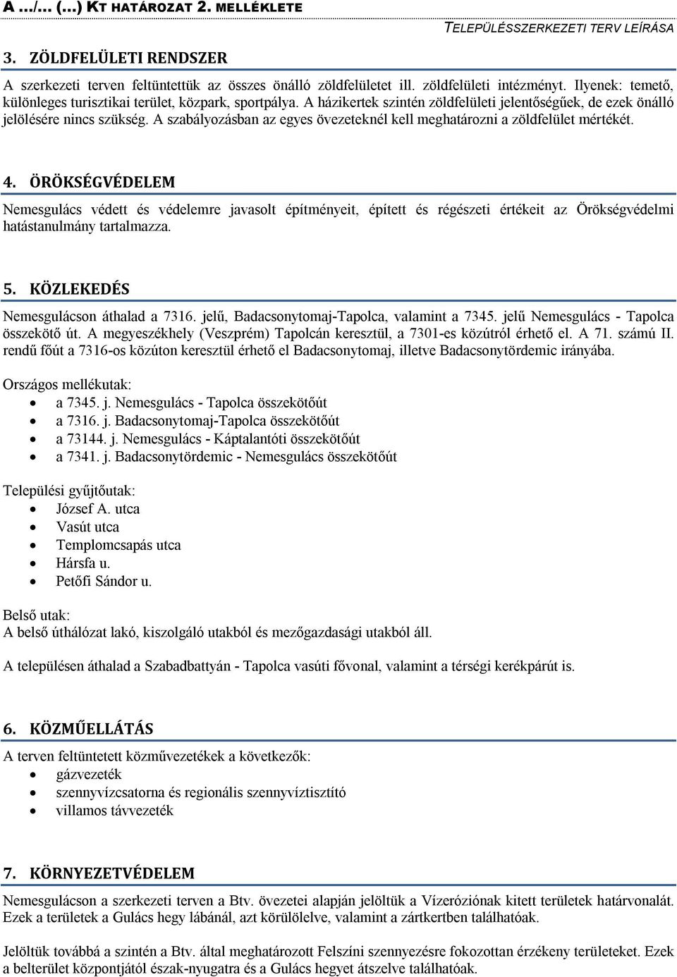 ÖRÖKSÉGVÉDELEM Nemesgulács védett és védelemre javasolt építményeit, épített és régészeti értékeit az Örökségvédelmi hatástanulmány tartalmazza. 5. KÖZLEKEDÉS Nemesgulácson áthalad a 7316.