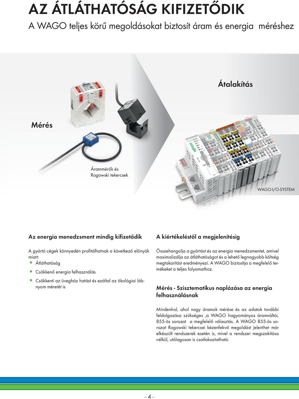 kiértékeléstől a megjelenítésig Összehangolja a gyártást és az energia menedzsmentet, amivel maximalizálja az átláthatóságot és a lehető legnagyobb költség megtakarítást eredményezi.