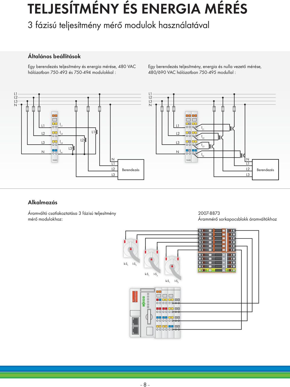 N I L1 I L2 I L3 I N L3 L2 L1 N L1 L2 L3 750-493 750-495 Berendezés L1 L2 L3 N I L1 I L2 I L3 I N N L1 L2 L3 Berendezés Alkalmazás Áramváltó csatlakoztatása 3 fázisú