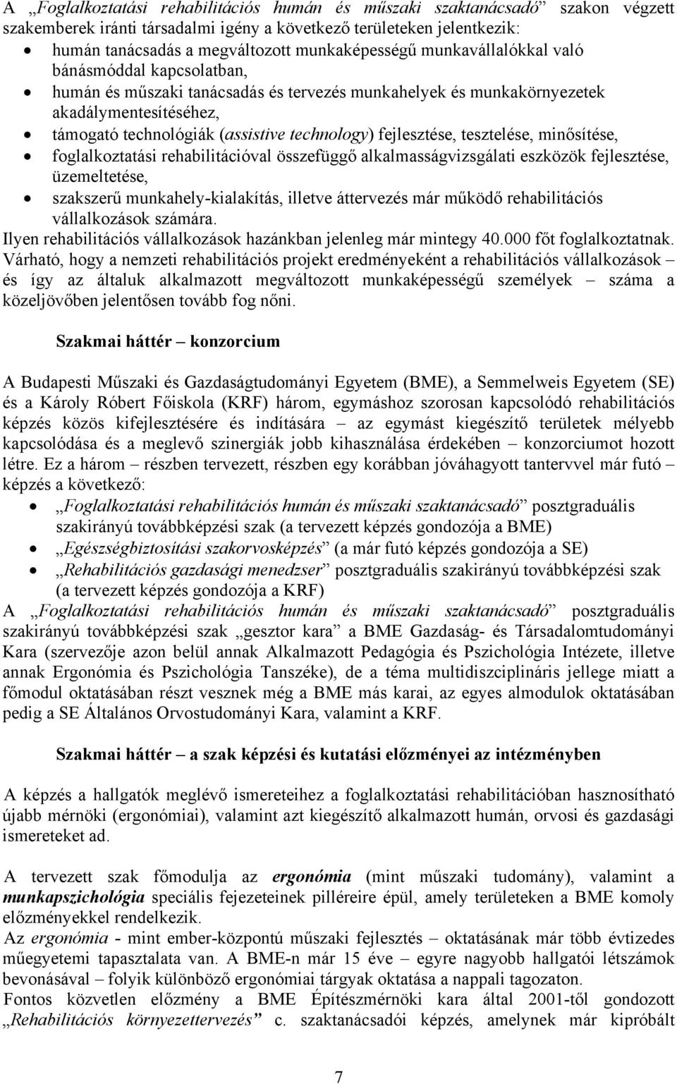 fejlesztése, tesztelése, minősítése, foglalkoztatási rehabilitációval összefüggő alkalmasságvizsgálati eszközök fejlesztése, üzemeltetése, szakszerű munkahely-kialakítás, illetve áttervezés már