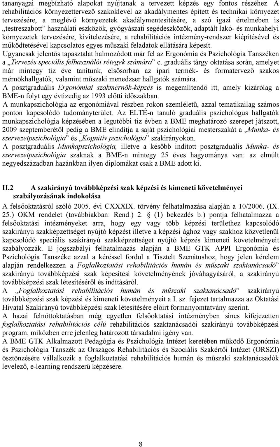 használati eszközök, gyógyászati segédeszközök, adaptált lakó- és munkahelyi környezetek tervezésére, kivitelezésére, a rehabilitációs intézmény-rendszer kiépítésével és működtetésével kapcsolatos