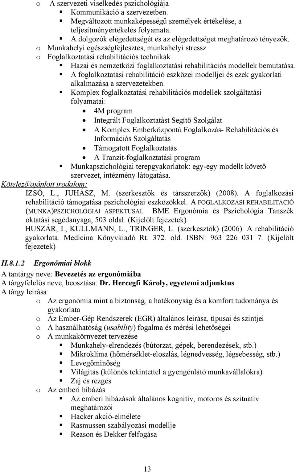 o Munkahelyi egészségfejlesztés, munkahelyi stressz o Foglalkoztatási rehabilitációs technikák Hazai és nemzetközi foglalkoztatási rehabilitációs modellek bemutatása.