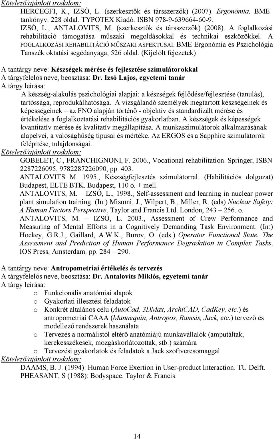 BME Ergonómia és Pszichológia Tanszék oktatási segédanyaga, 526 oldal. (Kijelölt fejezetek) A tantárgy neve: Készségek mérése és fejlesztése szimulátorokkal A tárgyfelelős neve, beosztása: Dr.