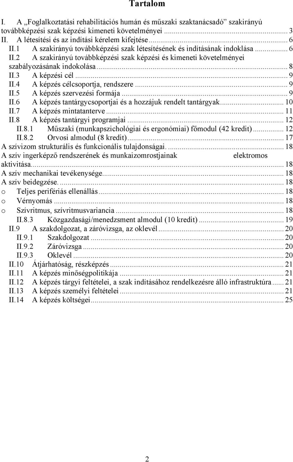 ..9 II.4 A képzés célcsoportja, rendszere... 9 II.5 A képzés szervezési formája... 9 II.6 A képzés tantárgycsoportjai és a hozzájuk rendelt tantárgyak... 10 II.7 A képzés mintatanterve... 11 II.