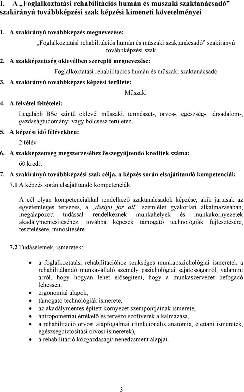 A szakképzettség oklevélben szereplő megnevezése: Foglalkoztatási rehabilitációs humán és műszaki szaktanácsadó 3. A szakirányú továbbképzés képzési területe: Műszaki 4.