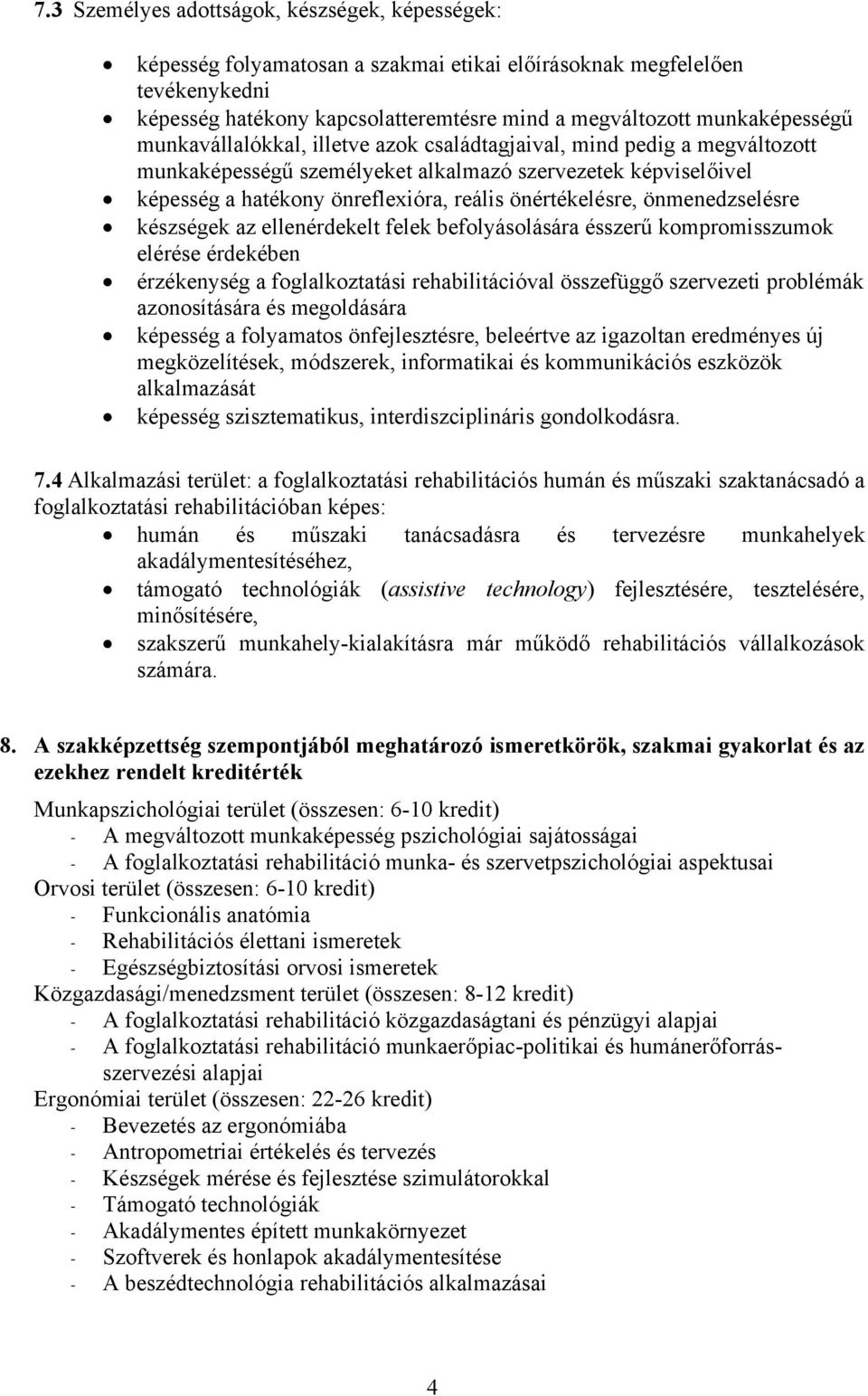 önmenedzselésre készségek az ellenérdekelt felek befolyásolására ésszerű kompromisszumok elérése érdekében érzékenység a foglalkoztatási rehabilitációval összefüggő szervezeti problémák azonosítására