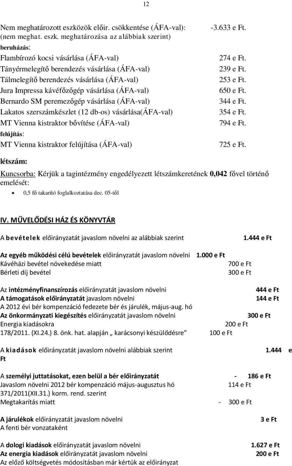 meghatározása az alábbiak szerint) beruházás: Flambírozó kocsi vásárlása (ÁFA-val) Tányérmelegítő berendezés vásárlása (ÁFA-val) Tálmelegítő berendezés vásárlása (ÁFA-val) Jura Impressa kávéfőzőgép