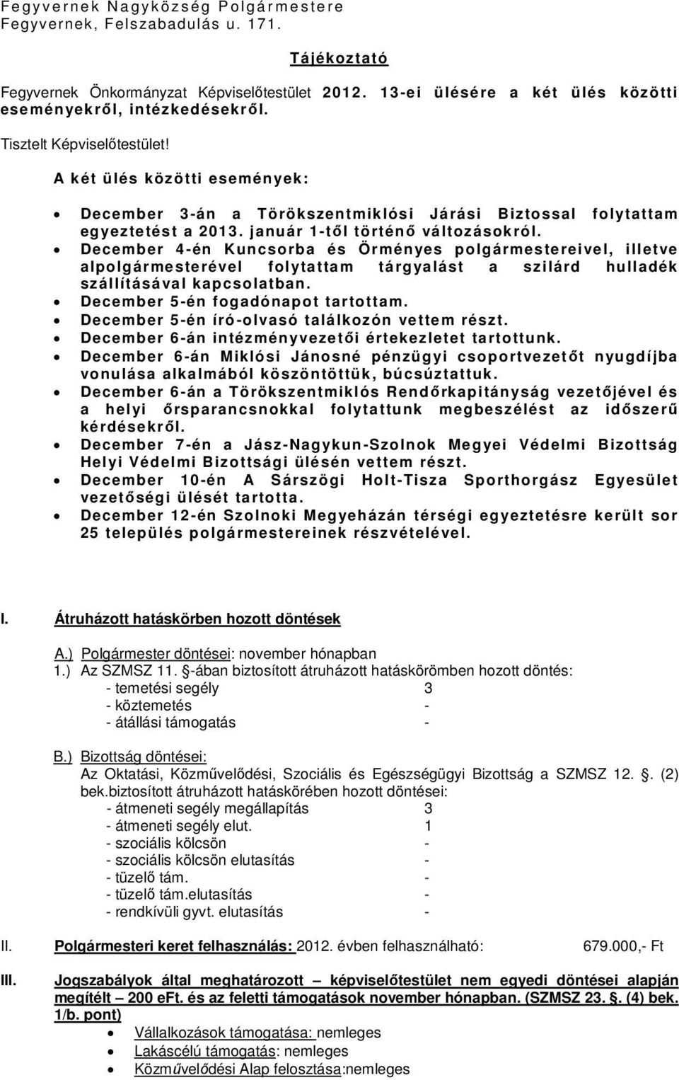 A két ülés közötti események: December 3-án a Törökszentmiklósi Járási Biztossal folytattam egyeztetést a 2013. január 1-től történő változásokról.