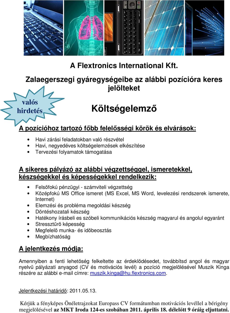 negyedéves költségelemzések elkészítése Tervezési folyamatok támogatása A sikeres pályázó az alábbi végzettséggel, ismeretekkel, készségekkel és képességekkel rendelkezik: Felsőfokú pénzügyi -