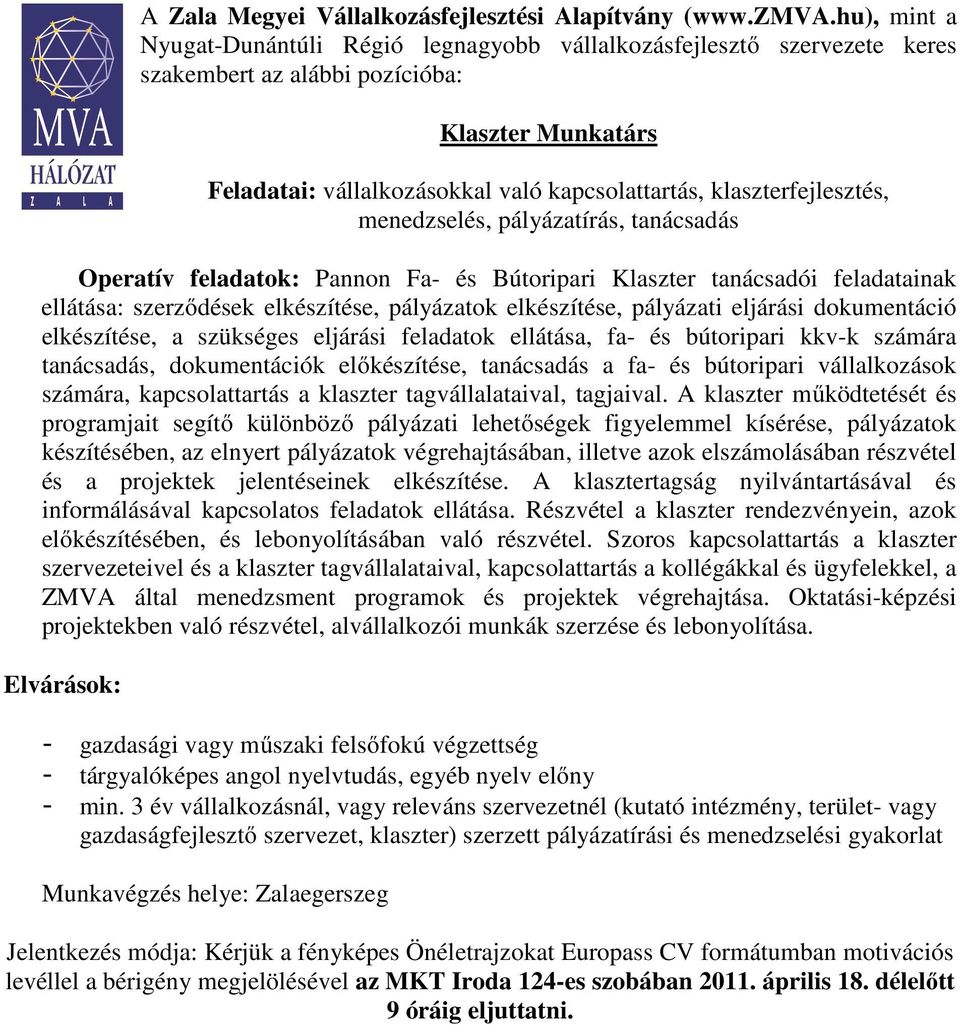 klaszterfejlesztés, menedzselés, pályázatírás, tanácsadás Operatív feladatok: Pannon Fa- és Bútoripari Klaszter tanácsadói feladatainak ellátása: szerződések elkészítése, pályázatok elkészítése,