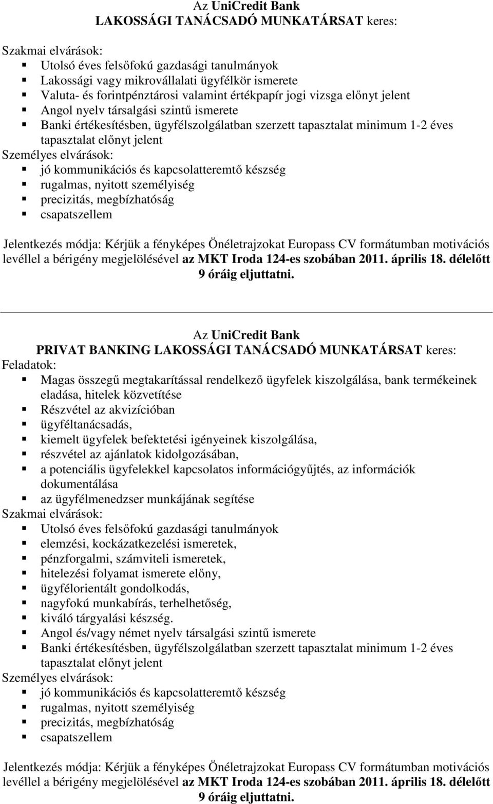 elvárások: jó kommunikációs és kapcsolatteremtő készség rugalmas, nyitott személyiség precizitás, megbízhatóság csapatszellem Az UniCredit Bank PRIVAT BANKING LAKOSSÁGI TANÁCSADÓ MUNKATÁRSAT keres: