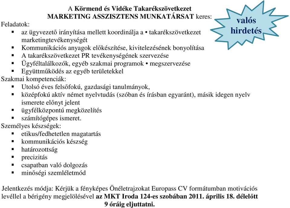 egyéb területekkel Szakmai kompetenciák: Utolsó éves felsőfokú, gazdasági tanulmányok, középfokú aktív német nyelvtudás (szóban és írásban egyaránt), másik idegen nyelv ismerete előnyt