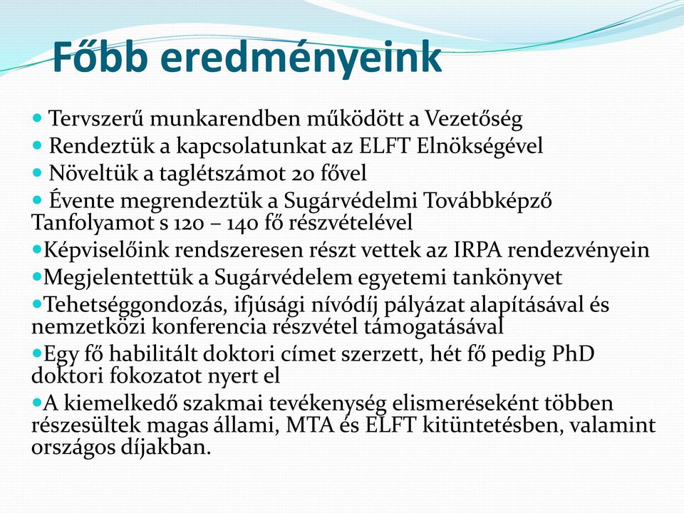 tankönyvet Tehetséggondozás, ifjúsági nívódíj pályázat alapításával és nemzetközi konferencia részvétel támogatásával Egy fő habilitált doktori címet szerzett, hét fő