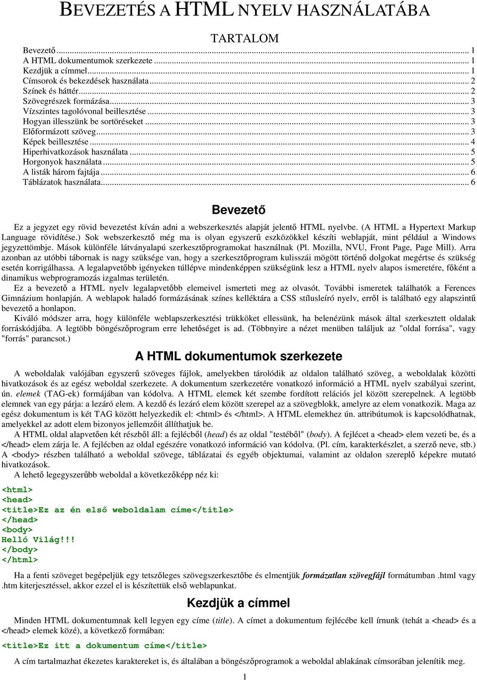 .. 5 A listák három fajtája... 6 Táblázatok használata... 6 Bevezetı Ez a jegyzet egy rövid bevezetést kíván adni a webszerkesztés alapját jelentı HTML nyelvbe.