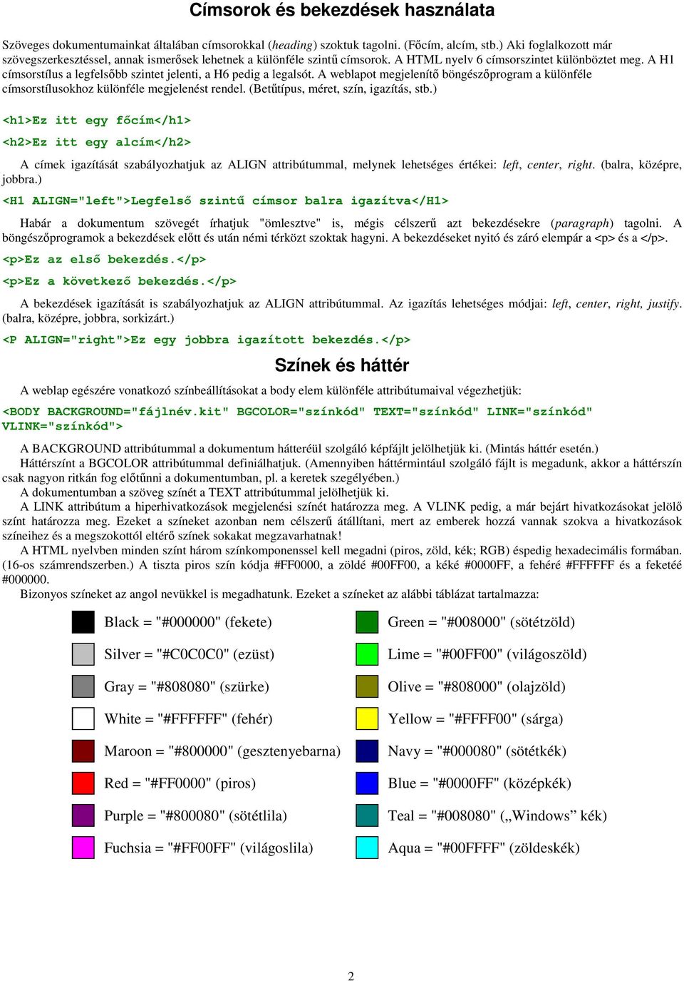 A H1 címsorstílus a legfelsıbb szintet jelenti, a H6 pedig a legalsót. A weblapot megjelenítı böngészıprogram a különféle címsorstílusokhoz különféle megjelenést rendel.