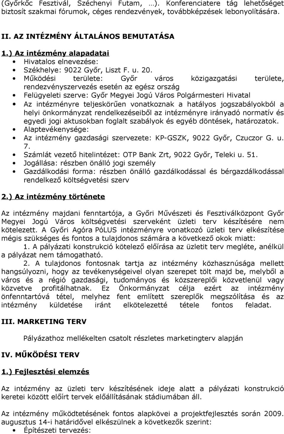 Működési területe: Győr város közigazgatási területe, rendezvényszervezés esetén az egész ország Felügyeleti szerve: Győr Megyei Jogú Város Polgármesteri Hivatal Az intézményre teljeskörűen