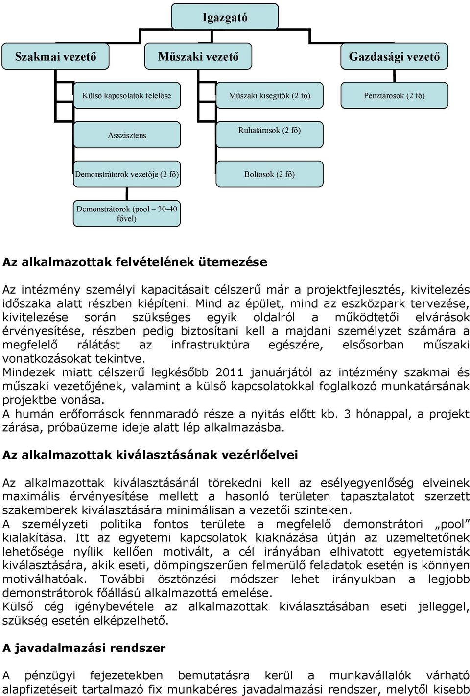 Mind az épület, mind az eszközpark tervezése, kivitelezése során szükséges egyik oldalról a működtetői elvárások érvényesítése, részben pedig biztosítani kell a majdani személyzet számára a megfelelő