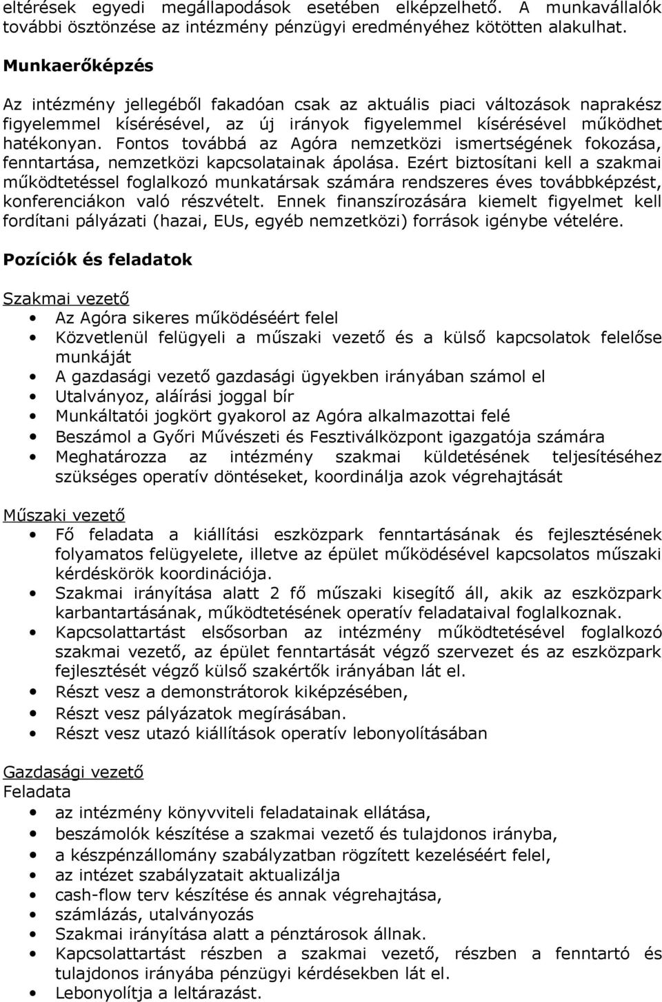 Fontos továbbá az Agóra nemzetközi ismertségének fokozása, fenntartása, nemzetközi kapcsolatainak ápolása.