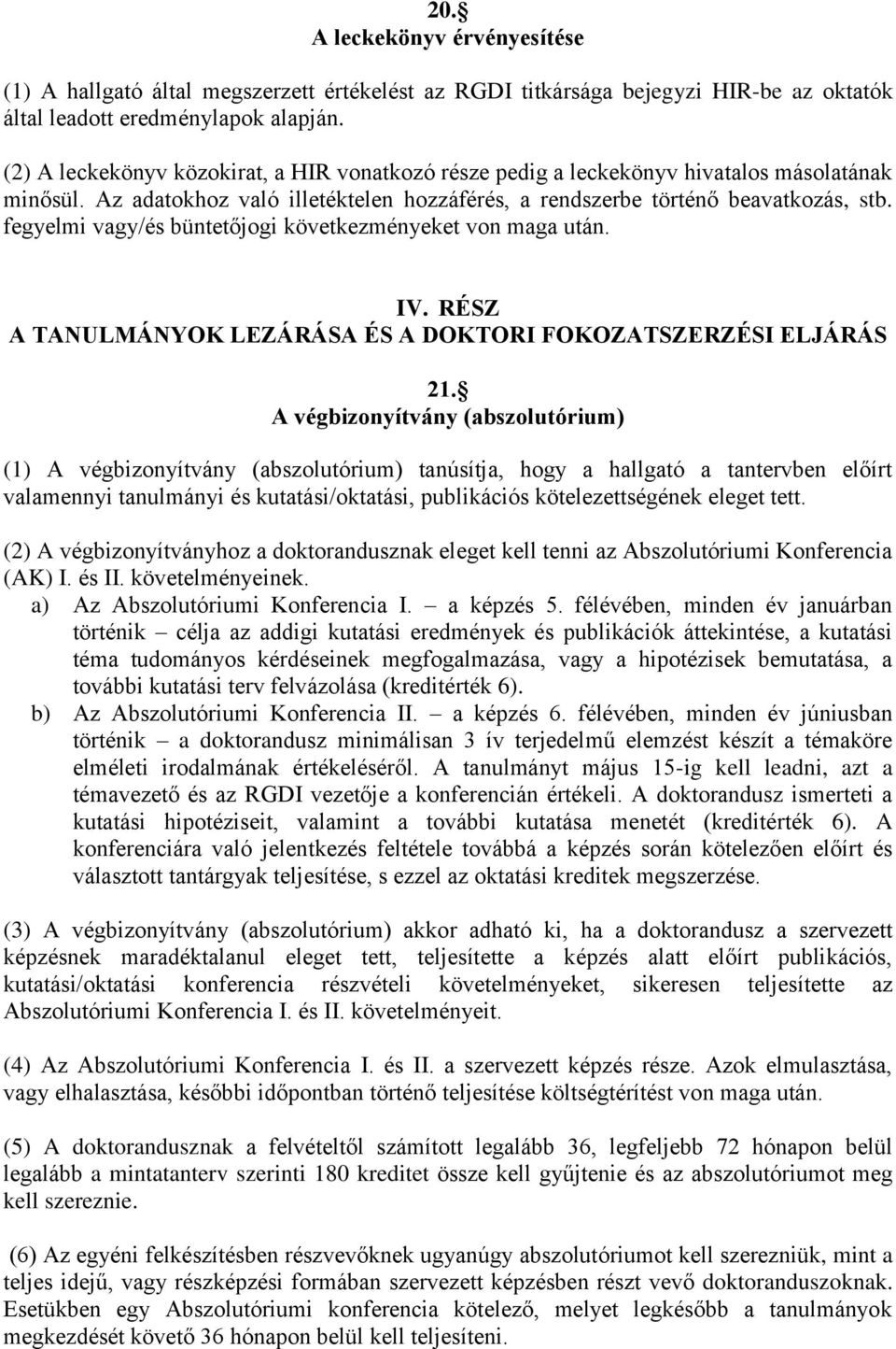 fegyelmi vagy/és büntetőjogi következményeket von maga után. IV. RÉSZ A TANULMÁNYOK LEZÁRÁSA ÉS A DOKTORI FOKOZATSZERZÉSI ELJÁRÁS 21.