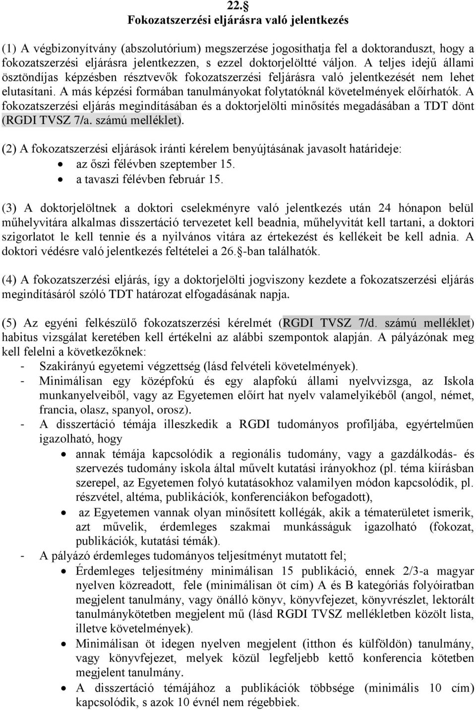 A más képzési formában tanulmányokat folytatóknál követelmények előírhatók. A fokozatszerzési eljárás megindításában és a doktorjelölti minősítés megadásában a TDT dönt (RGDI TVSZ 7/a.