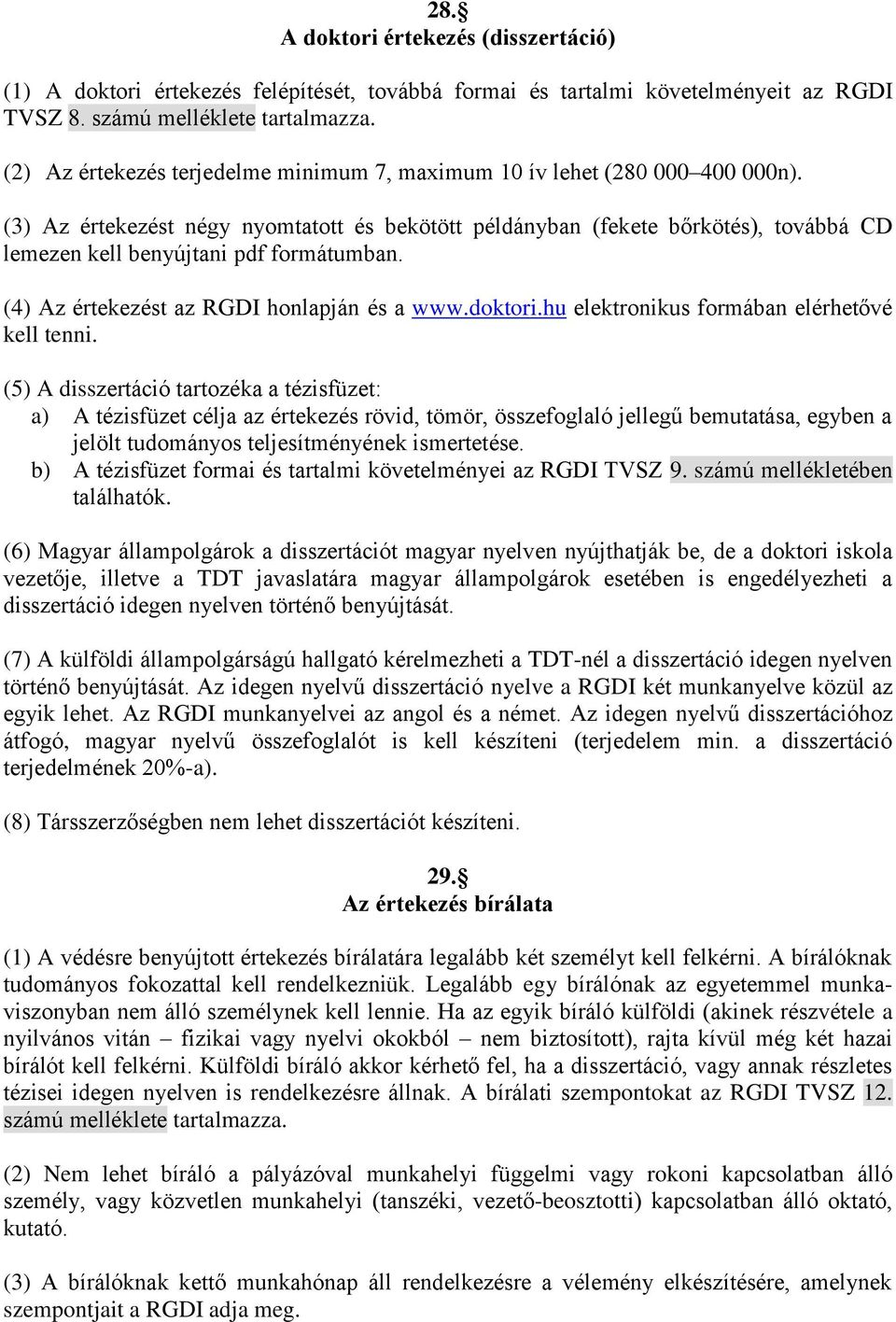 (3) Az értekezést négy nyomtatott és bekötött példányban (fekete bőrkötés), továbbá CD lemezen kell benyújtani pdf formátumban. (4) Az értekezést az RGDI honlapján és a www.doktori.