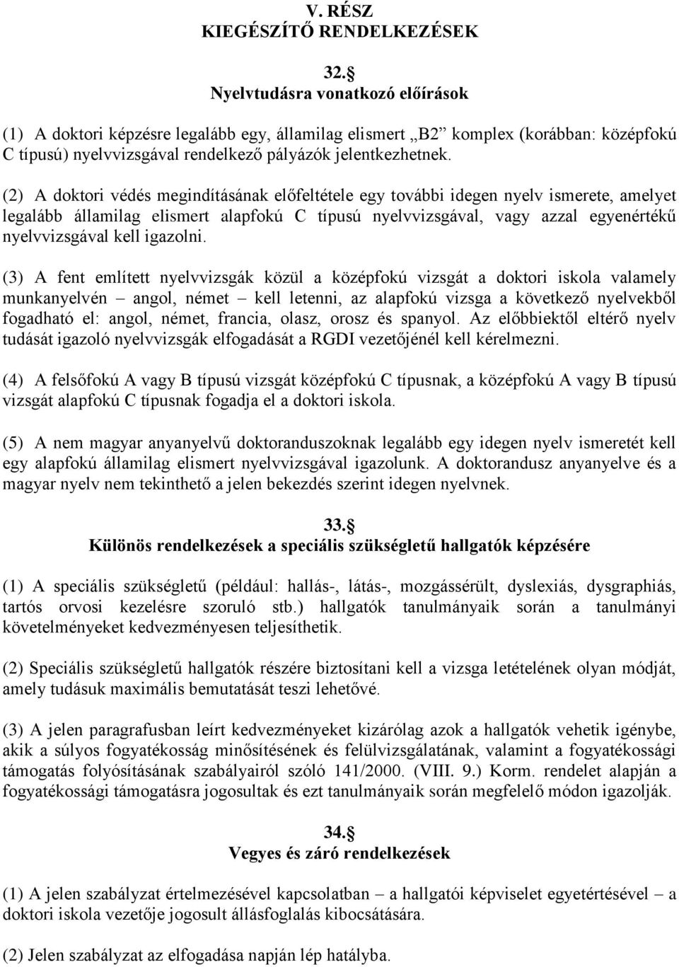 (2) A doktori védés megindításának előfeltétele egy további idegen nyelv ismerete, amelyet legalább államilag elismert alapfokú C típusú nyelvvizsgával, vagy azzal egyenértékű nyelvvizsgával kell