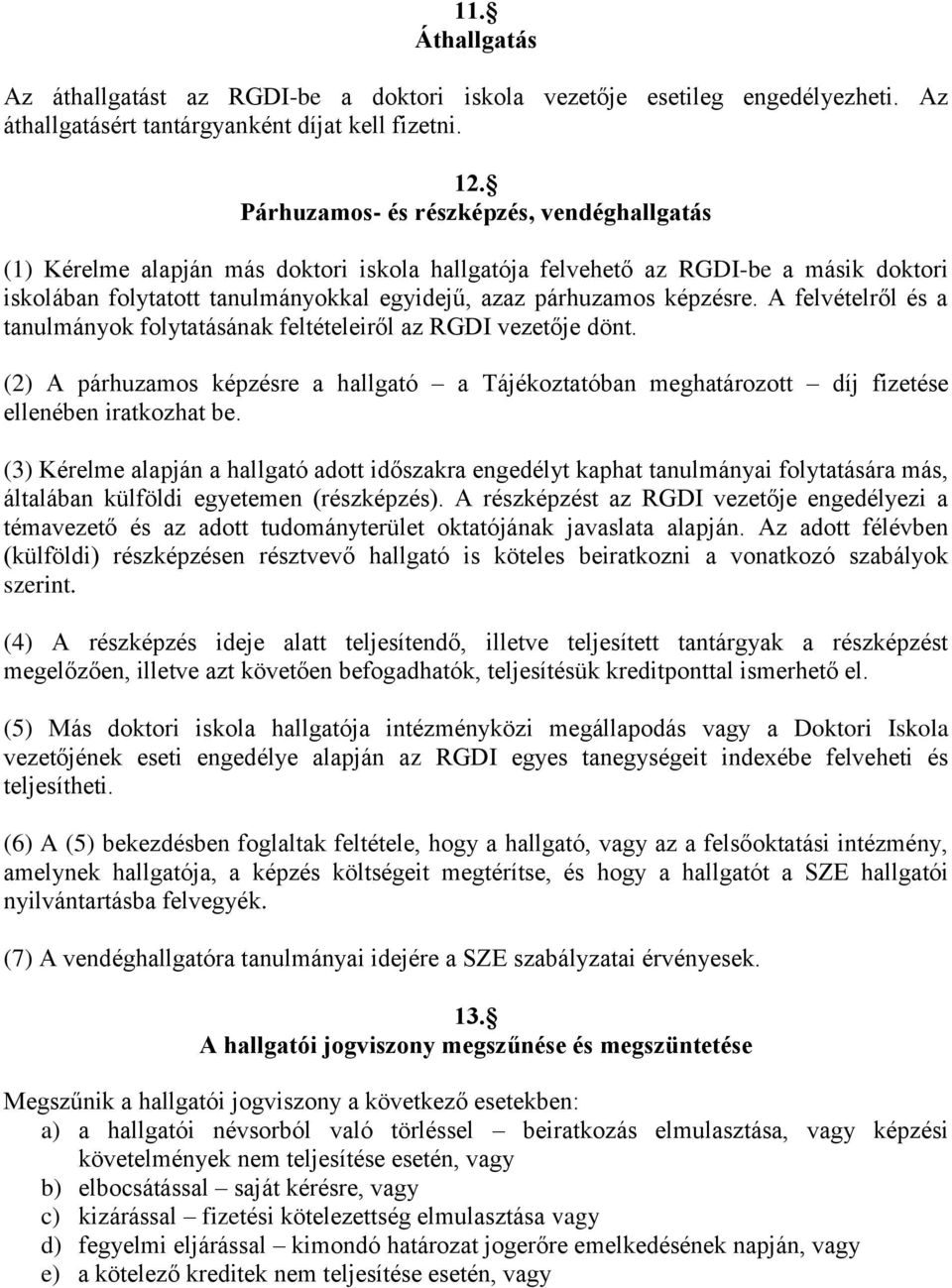 képzésre. A felvételről és a tanulmányok folytatásának feltételeiről az RGDI vezetője dönt. (2) A párhuzamos képzésre a hallgató a Tájékoztatóban meghatározott díj fizetése ellenében iratkozhat be.