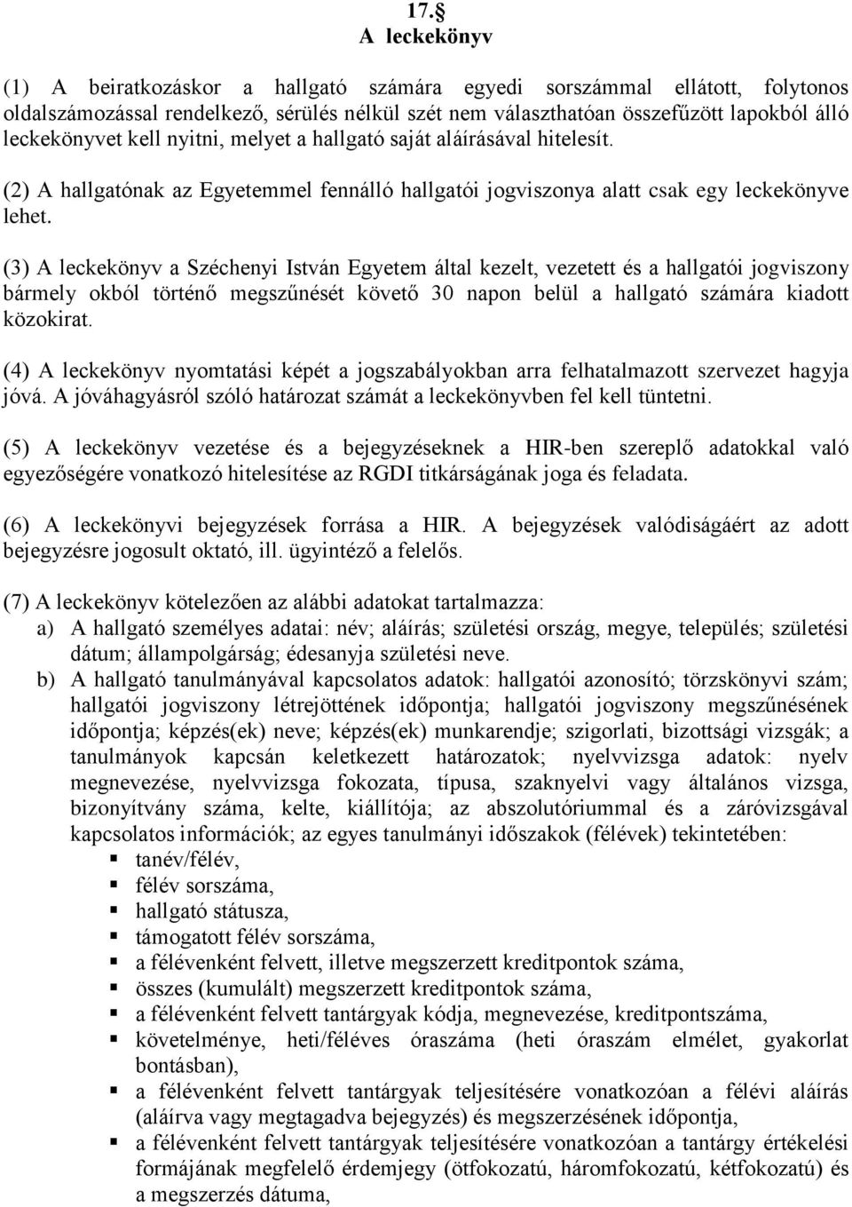 (3) A leckekönyv a Széchenyi István Egyetem által kezelt, vezetett és a hallgatói jogviszony bármely okból történő megszűnését követő 30 napon belül a hallgató számára kiadott közokirat.