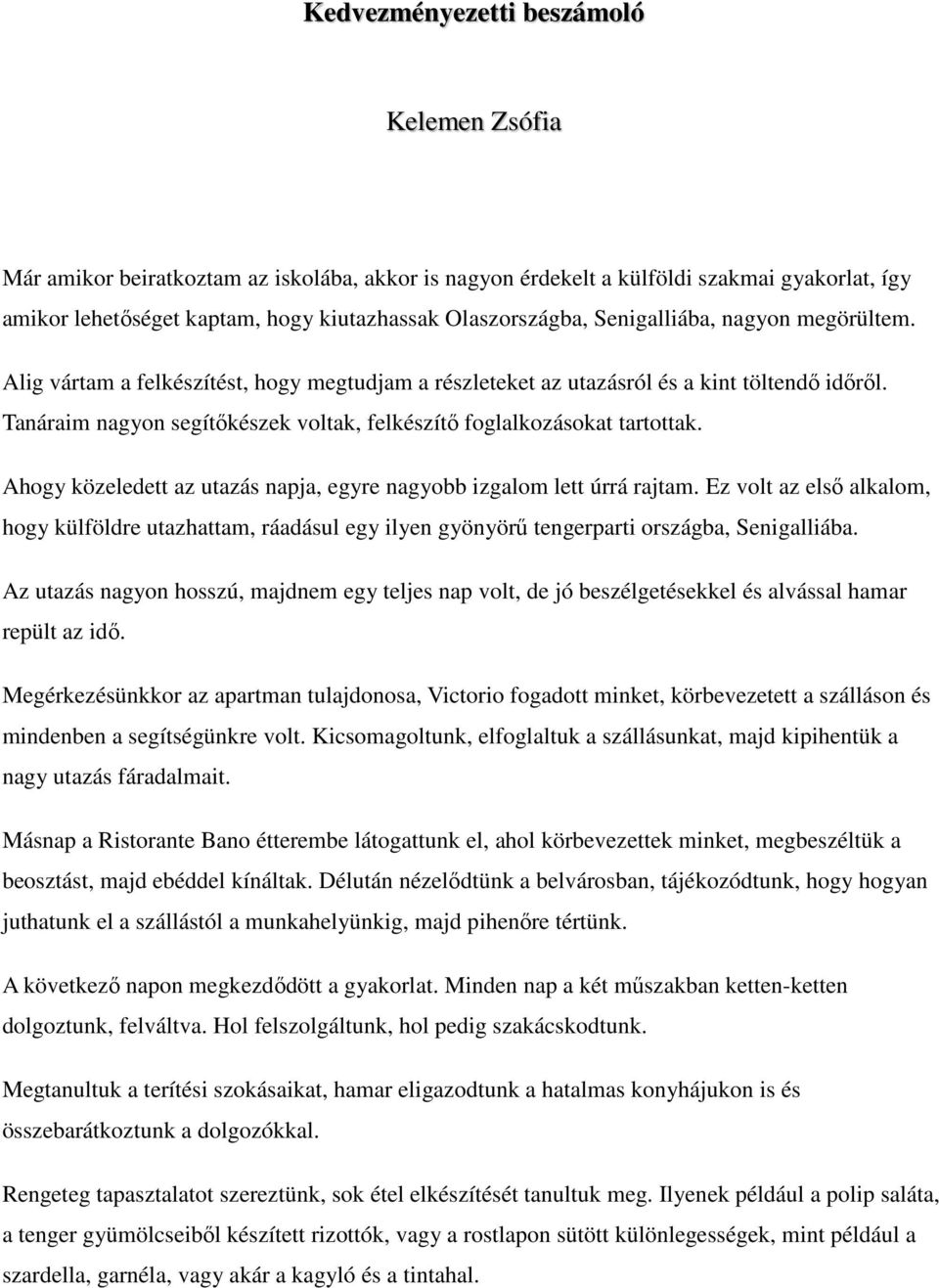 Tanáraim nagyon segítőkészek voltak, felkészítő foglalkozásokat tartottak. Ahogy közeledett az utazás napja, egyre nagyobb izgalom lett úrrá rajtam.